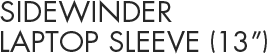 SIDEWINDER LAPTOP SLEEVE (13'')